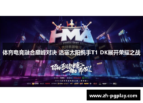 体育电竞融合巅峰对决 活塞太阳携手T1 DK展开荣耀之战