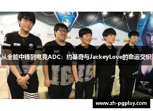 从全能中锋到电竞ADC：约基奇与JackeyLove的命运交织